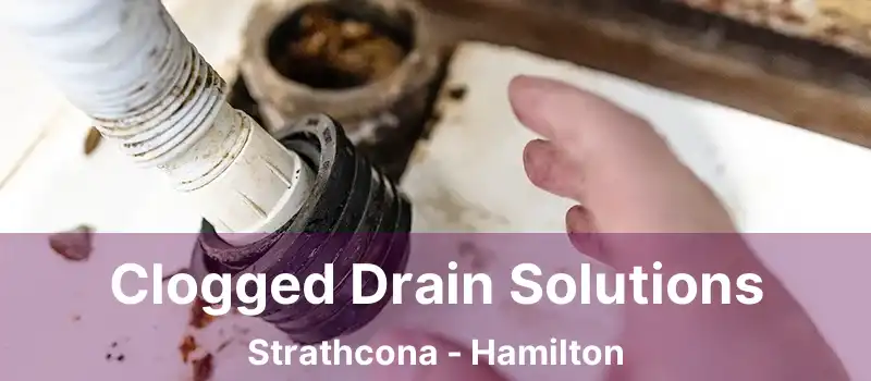  Clogged Drain Solutions Strathcona - Hamilton